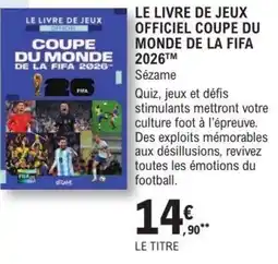 E.Leclerc Espace Culturel Sézame LE LIVRE DE JEUX OFFICIEL COUPE DU MONDE DE LA FIFA 2026™ offre