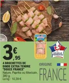 E.Leclerc Douce france - 4 brochettes de dinde extra tendre offre