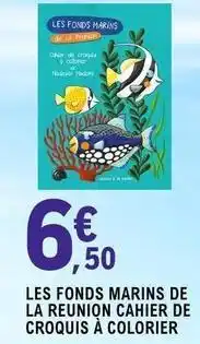 E.Leclerc Les fonds marins de la reunion cahier de croquis à colorier offre