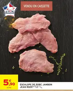 Intermarché JEAN ROZÉ ESCALOPE DE PORC JAMBON offre
