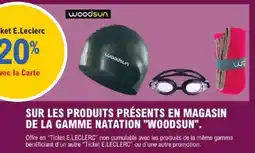 E.Leclerc WOODSUN Sur les produits présents en magasin de la gamme natation offre