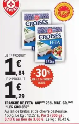 E.Leclerc LES CROISÉS TRANCHE DE FETA AOP offre