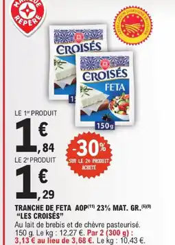E.Leclerc Les croisés tranche de feta aop offre