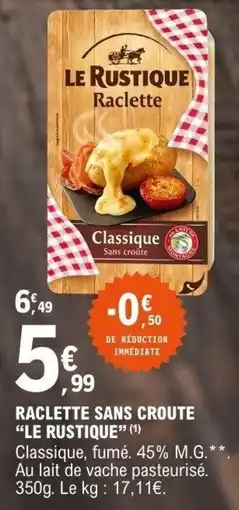 E.Leclerc LE RUSTIQUE Raclette offre