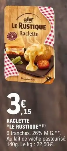 E.Leclerc LE RUSTIQUE Raclette offre