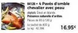 Thiriet 4 Pavés d'omble chevalier avec peau offre
