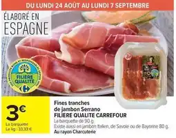 Carrefour Carrefour - fines tranches de jambon serrano filiere qualite offre