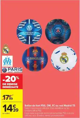 Carrefour Ballon de foot PSG,OM,FC ou real madrid T5 offre