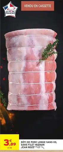 Intermarché Hyper JEAN ROZÉ RÔTI DE PORC LONGE SANS OS, SANS FILET MIGNON offre