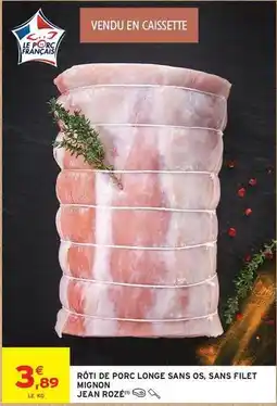 Intermarché Express Jean rosé - roti de porc longe sans os,sans filet mignon offre