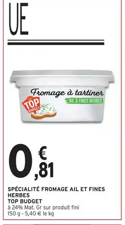 Intermarché Hyper Top budget spécialité fromage ail et fines herbes offre