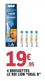 E.Leclerc Oral-b - 4 brossettes le roi lion offre