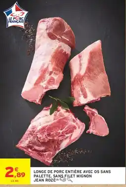 Intermarché JEAN ROZÉ LONGE DE PORC ENTIÈRE AVEC OS SANS PALETTE, SANS FILET MIGNON offre