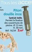 Provence Outillage Tous - piton douille inox spécial dalle offre