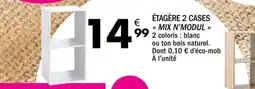 La Foir'Fouille MIX N'MODUL ÉTAGÈRE 2 CASES offre