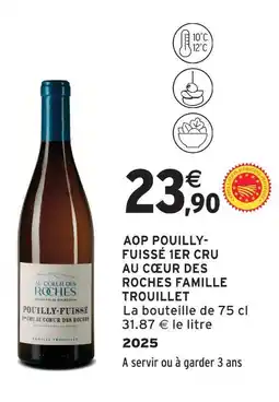 Intermarché Famille trouillet aop pouilly-fuissé 1er cru au cœur des roches offre