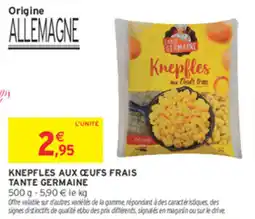 Intermarché Hyper TANTE GERMAINE KNEPFLLES AUX ŒUFS FRAIS offre