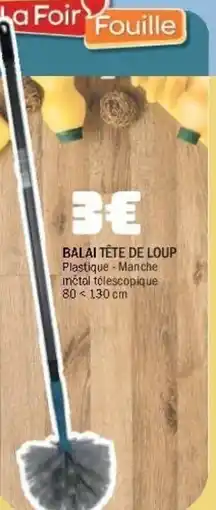 La Foir'Fouille La Foir Fouille BALAI TÊTE DE LOUP offre