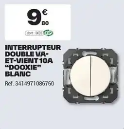 Brico Dépôt DOOXIE INTERRUPTEUR DOUBLE VA-ET-VIENT 10A offre