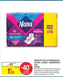 Intermarché Nana serviettes hygiéniques ultra large+ goodnight x16 offre