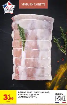 Intermarché Hyper JEAN ROZÉ RÔTI DE PORC LONGE SANS OS, SANS FILET MIGNON offre