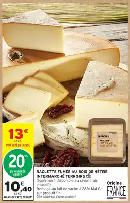 Intermarché Hyper TERROIRS Raclette fumée au bois de hêtre offre