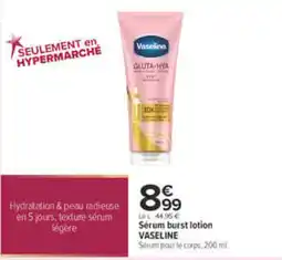 Carrefour VASELINE Sérum burst lotion offre