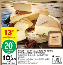 Intermarché Intermarché terroirs raclette fumée au bois de hêtre offre