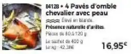 Thiriet Pavés d'omble chevalier avec peau offre