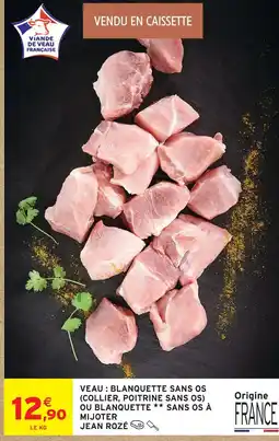 Intermarché Jean rozé veau : blanquette sans os (collier, poitrine sans os) ou blanquette sans os à mijoter offre