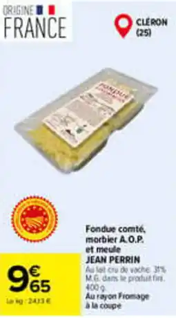 Carrefour JEAN PERRIN Fondue comté, morbier A.O.P. et meule offre