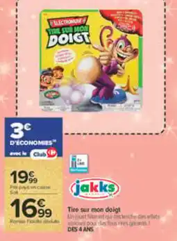 Carrefour jakks Tire sur mon doigt offre