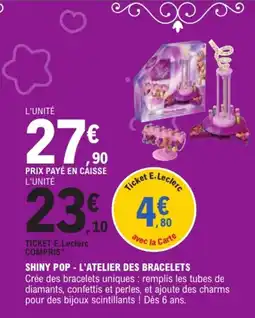 Jouet E.Leclerc SHINY POP L'ATELIER DES BRACELETS offre