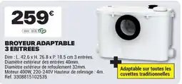 Brico Dépôt BROYEUR ADAPTABLE 3 ENTREES offre