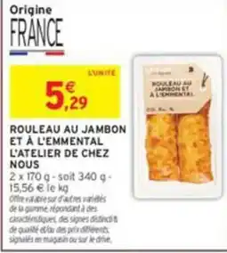 Intermarché L'Atelier de Chez Nous Rouleau au jambon et à l'emmental offre