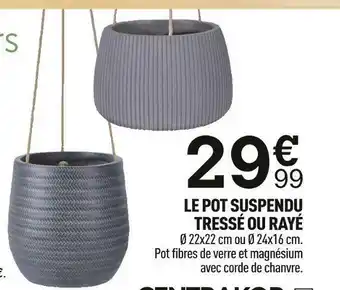 Centrakor Le pot suspendu tressé ou rayé offre