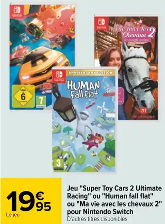 Carrefour Nintendo switch jeu "super toy cars 2 ultimate racing" ou "human fall flat" ou "ma vie avec les chevaux 2" pour nintendo swit offre