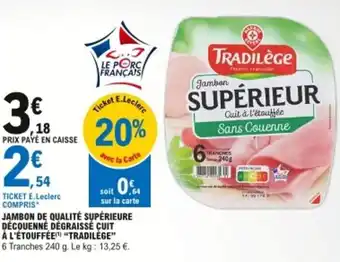 E.Leclerc Jambon de qualité supérieure découenné dégraissé cuit a l'étouffée Tradilége offre