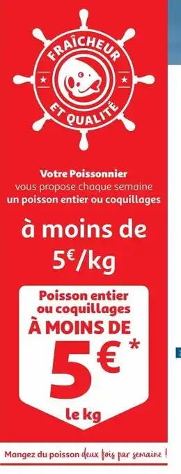 Auchan Votre poissonnier vous propose chaque semaine un poisson entier ou coquillages à moins de 5€ /kg offre