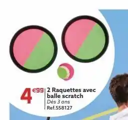 4  €99 2 raquettes avec  balle scratch dès 3 ans ref.558127