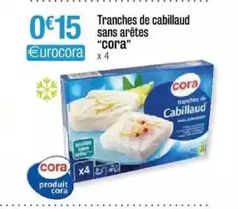 Cora x Carrefour Tranches De Cabillaud Sans Arêtes offre