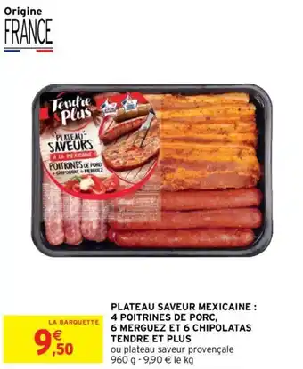 Intermarché Plateau saveur mexicaine : 4 poitrines de porc, 6 merguez et 6 chipolatas tendre et plus offre