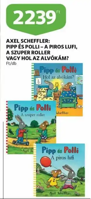 Axel scheffler pipp és polli - a piros lufi a szuper roller vagy hol az alvókám 1 db