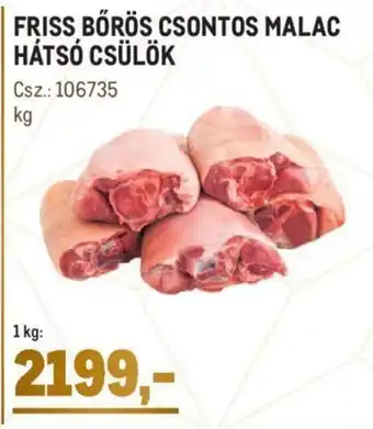 Metro Friss bőrös csontos malac hátsó csülök 1 kg ajánlat