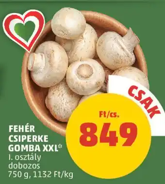 PENNY FEHÉR CSIPERKE GOMBA XXL 750 g ajánlat