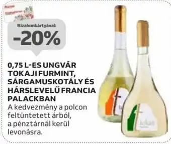 Auchan 0,75 L-ES UNGVÁR TOKAJI FURMINT, SÁRGAMUSKOTÁLY stb. ajánlat