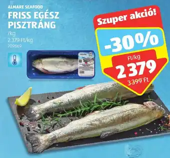 ALDI ALMARE SEAFOOD FRISS EGÉSZ PISZTRÁNG 1 kg ajánlat