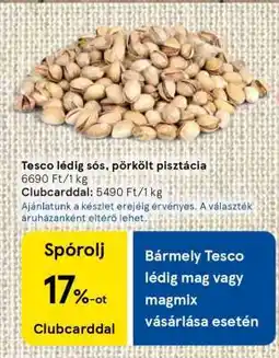 Tesco Tesco lédig sós, pörkölt pisztácia ajánlat