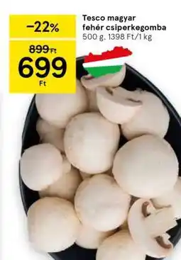Tesco Tesco magyar fehér csiperkegomba ajánlat