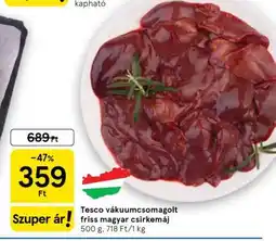 Tesco Tesco vákuumcsomagolt friss magyar csirkemáj ajánlat